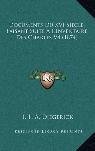 Cover image for Documents Du XVI Siecle, Faisant Suite A L'Inventaire Des Chartes V4 (1874)