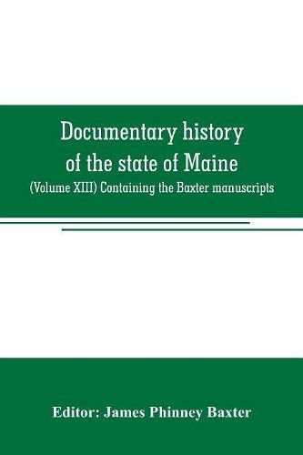 Documentary history of the state of Maine: (Volume XIII) Containing the Baxter manuscripts