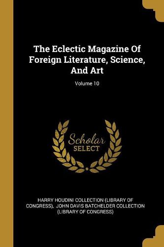 Cover image for The Eclectic Magazine Of Foreign Literature, Science, And Art; Volume 10