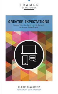 Cover image for Greater Expectations, Paperback (Frames Series): Succeed (and Stay Sane) in an On-Demand, All-Access, Always-On Age