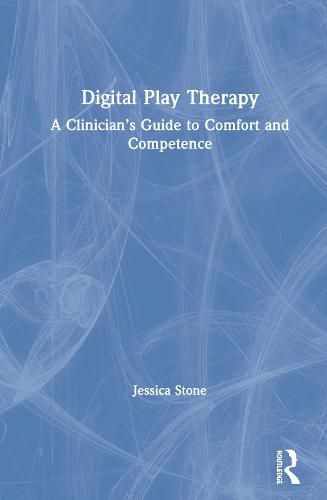 Digital Play Therapy: A Clinician's Guide to Comfort and Competence