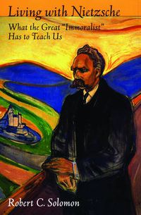 Cover image for Living with Nietzsche: What the Great  Immoralist  Has to Teach Us