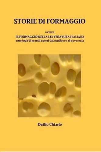 STORIE DI FORMAGGIO ovvero IL FORMAGGIO NELLA LETTERATURA ITALIANA - Antologia di grandi autori dal medioevo al novecento