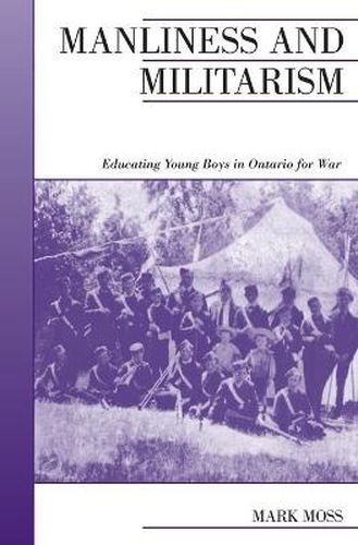 Cover image for Manliness and Militarism: Educating Young Boys in Ontario for War