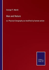 Cover image for Man and Nature: or, Physical Geography as modified by human action