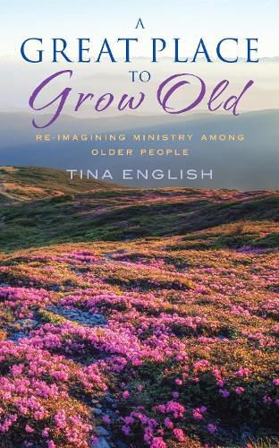 Cover image for A Great Place to Grow Old: Reimagining Ministry Among Older People