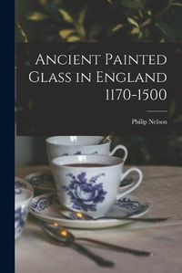 Cover image for Ancient Painted Glass in England 1170-1500