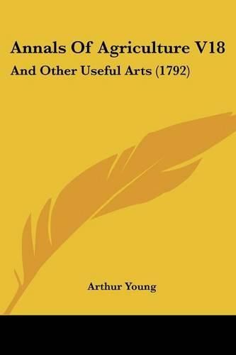 Annals of Agriculture V18: And Other Useful Arts (1792)