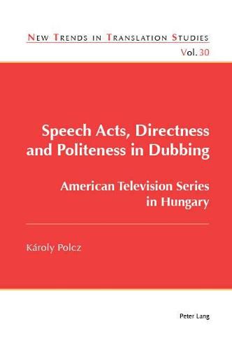 Cover image for Speech Acts, Directness and Politeness in Dubbing: American Television Series in Hungary