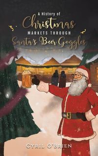 Cover image for A History of Christmas Markets through Santa's Beer Goggles