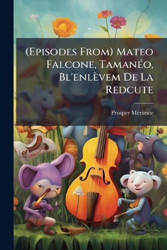 Cover image for Episodes from Mateo Falcone, Tamano, Bl'enlvem de La Redcute