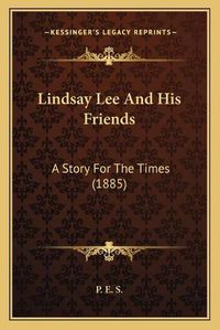 Cover image for Lindsay Lee and His Friends: A Story for the Times (1885)