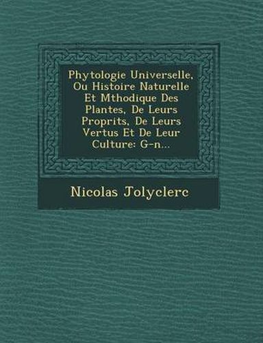 Cover image for Phytologie Universelle, Ou Histoire Naturelle Et M Thodique Des Plantes, de Leurs Propri T S, de Leurs Vertus Et de Leur Culture: G-N...