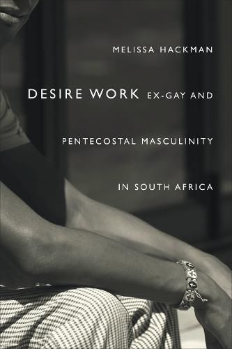 Cover image for Desire Work: Ex-Gay and Pentecostal Masculinity in South Africa