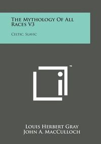 Cover image for The Mythology of All Races V3: Celtic, Slavic