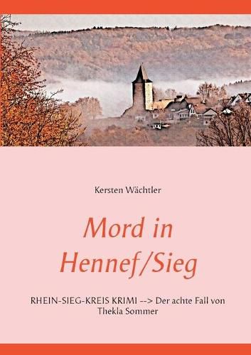 Cover image for Mord in Hennef/Sieg: RHEIN-SIEG-KREIS KRIMI Der achte Fall von Thekla Sommer