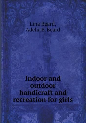 Cover image for Indoor and outdoor handicraft and recreation for girls