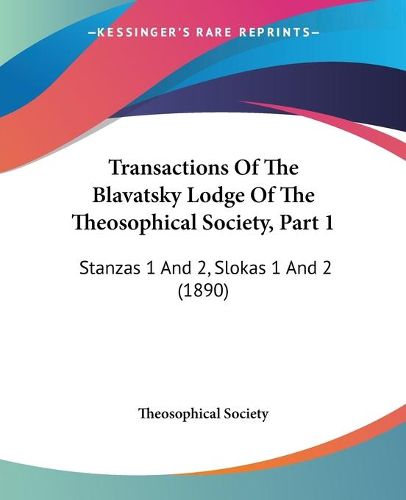 Cover image for Transactions of the Blavatsky Lodge of the Theosophical Society, Part 1: Stanzas 1 and 2, Slokas 1 and 2 (1890)