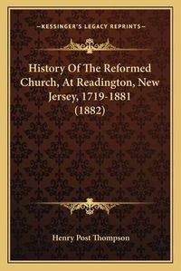 Cover image for History of the Reformed Church, at Readington, New Jersey, 1719-1881 (1882)