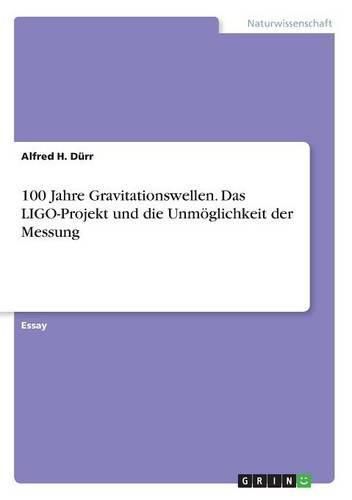 Cover image for 100 Jahre Gravitationswellen. Das LIGO-Projekt und die Unmoeglichkeit der Messung