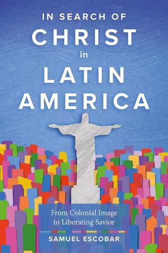 Cover image for In Search of Christ in Latin America: From Colonial Image to Liberating Saviour