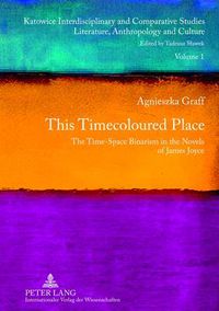 Cover image for This Timecoloured Place: The Time-Space Binarism in the Novels of James Joyce- Preface by Michal Glowinski