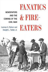 Cover image for Fanatics and Fire-eaters: Newspapers and the Coming of the Civil War