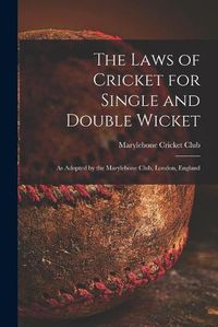 Cover image for The Laws of Cricket for Single and Double Wicket [microform]: as Adopted by the Marylebone Club, London, England
