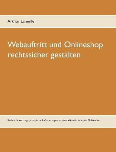 Cover image for Webauftritt und Onlineshop rechtssicher gestalten: Rechtliche und organisatorische Anforderungen an einen Webauftritt sowie Onlineshop