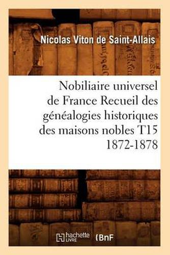 Nobiliaire Universel de France Recueil Des Genealogies Historiques Des Maisons Nobles T15 1872-1878