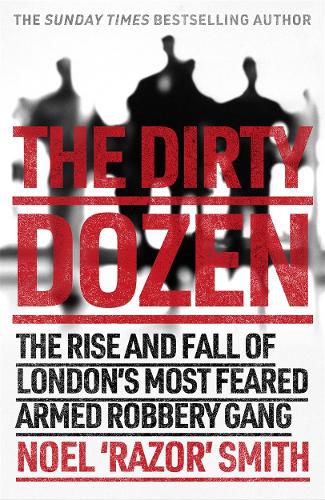 Cover image for The Dirty Dozen: The real story of the rise and fall of London's most feared armed robbery gang