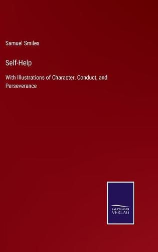 Self-Help: With Illustrations of Character, Conduct, and Perseverance