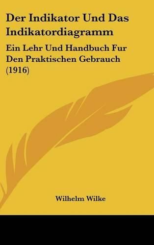 Cover image for Der Indikator Und Das Indikatordiagramm: Ein Lehr Und Handbuch Fur Den Praktischen Gebrauch (1916)