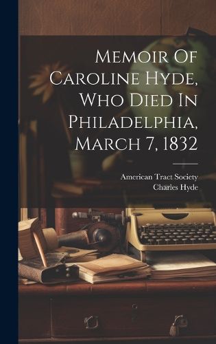 Cover image for Memoir Of Caroline Hyde, Who Died In Philadelphia, March 7, 1832