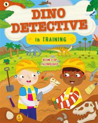 Cover image for Dino Detective In Training: Become a top palaeontologist