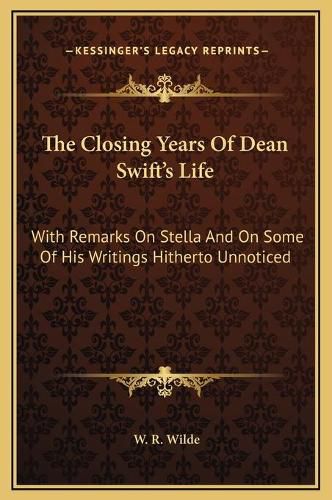 Cover image for The Closing Years of Dean Swift's Life: With Remarks on Stella and on Some of His Writings Hitherto Unnoticed
