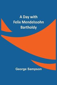 Cover image for A Day with Felix Mendelssohn Bartholdy