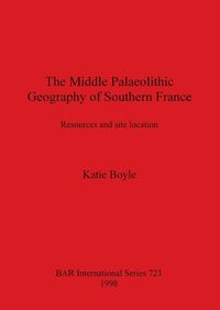 Cover image for The Middle Palaeolithic Geography of Southern France: Resources and site location