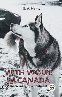 Cover image for With Wolfe in Canada the Winning of a Continent