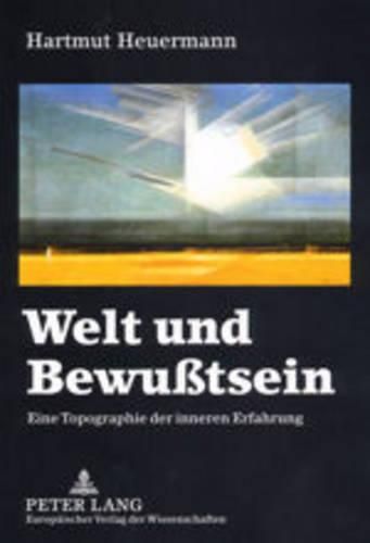 Welt Und Bewusstsein: Eine Topographie Der Inneren Erfahrung