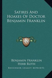 Cover image for Satires and Hoaxes of Doctor Benjamin Franklin