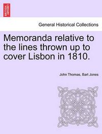 Cover image for Memoranda Relative to the Lines Thrown Up to Cover Lisbon in 1810.