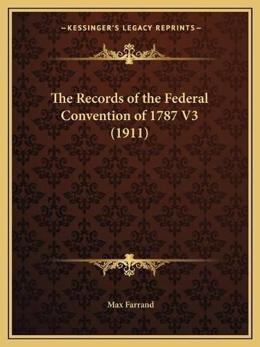 The Records of the Federal Convention of 1787 V3 (1911)