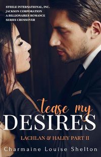 Cover image for Tease My Desires Lachlan & Haley Part II