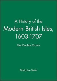 Cover image for A History of the Modern British Isles, 1603-1707: The Double Crown