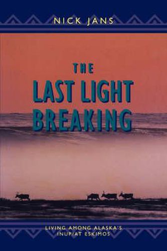 Cover image for The Last Light Breaking: Living Among Alaska's Inupiat