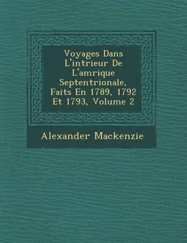 Voyages Dans L'Int Rieur de L'Am Rique Septentrionale, Faits En 1789, 1792 Et 1793, Volume 2