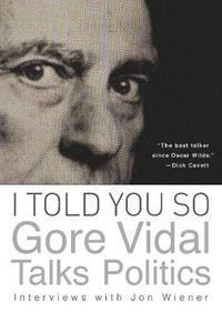 Cover image for I Told You So: Gore Vidal Talks Politics: Interviews with Jon Wiener