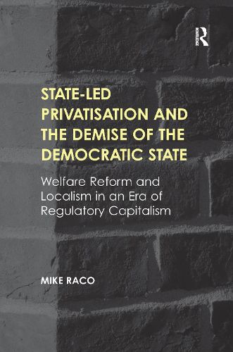 Cover image for State-led Privatisation and the Demise of the Democratic State: Welfare Reform and Localism in an Era of Regulatory Capitalism