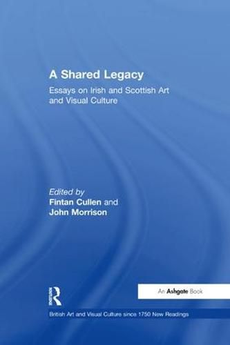 Cover image for A Shared Legacy: Essays on Irish and Scottish Art and Visual Culture